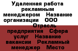 Удаленная работа рекламным менеджером › Название организации ­ ООО “InterSila“ › Отрасль предприятия ­ Сфера услуг › Название вакансии ­ Рекламный менеджер › Место работы ­ Удаленная работа - Все города Работа » Вакансии   . Адыгея респ.,Адыгейск г.